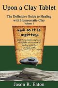 upon a clay tablet, the definitive guide to healing with homeostatic clay, volume i (en Inglés)