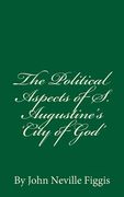 The Political Aspects of S. Augustine's 'City of God': By John Neville Figgis