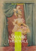 L'oeuvre Théâtrale: Découverte de la Dramaturgie Maupassantienne (en Francés)