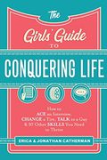 The Girls' Guide to Conquering Life: How to ace an Interview, Change a Tire, Talk to a Guy, and 97 Other Skills you Need to Thrive (en Inglés)