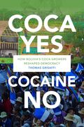 Coca Yes, Cocaine No: How Bolivia s Coca Growers Reshaped Democracy (en Inglés)