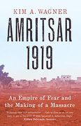 Amritsar 1919: An Empire of Fear and the Making of a Massacre 