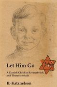 Let Him Go: A Danish Child in Ravensbrück and Theresienstadt (en Inglés)