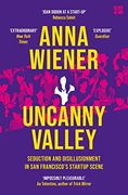 Uncanny Valley: Seduction and Disillusionment in san Francisco’S Startup Scene (en Inglés)