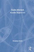 Katie Mitchell: Beautiful Illogical Acts (en Inglés)