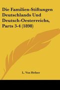 Die Familien-Stiftungen Deutschlands Und Deutsch-Oesterreichs, Parts 3-4 (1898) (en Alemán)
