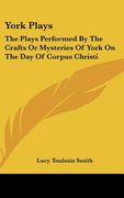 york plays: the plays performed by the crafts or mysteries of york on the day of corpus christi (en Inglés)