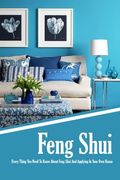 Feng Shui: Every Thing You Need To Know About Feng Shui And Applying In Your Own House: The Feng Shui House Book (en Inglés)