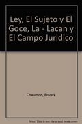 Ley, el Sujeto y el Goce, la - Lacan y el Campo Juridico (in Spanish)