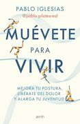 Muévete Para Vivir: Mejora tu Postura, Libérate del Dolor y Alarga tu Juventud