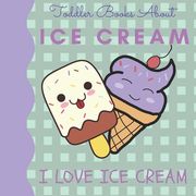 Toddler Books About Ice Cream I Love Ice Cream: Picture Books for Toddlers About Ice Cream (en Inglés)