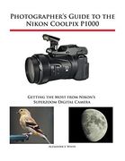 Photographer's Guide to the Nikon Coolpix P1000: Getting the Most From Nikon's Superzoom Digital Camera 