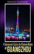 A Businessman's Guide to the Wholesale Markets of Guangzhou (en Inglés)