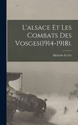 L'alsace Et Les Combats Des Vosges(1914-1918). (in French)
