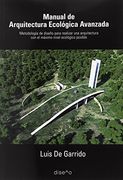 Manual de Arquitectura Ecologica Avanzada. Metodologí­A de Diseño Para Realizar una Arquitectura con el Máximo Nivel Ecológic