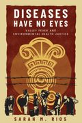 Diseases Have No Eyes: Valley Fever and Environmental Health Justice (en Inglés)