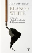 Blanco White: El Español y la Independencia de Hispanoamérica (Historia) (in Spanish)