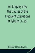 An Enquiry into the Causes of the Frequent Executions at Tyburn (1725) (en Inglés)