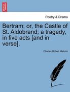 bertram; or, the castle of st. aldobrand; a tragedy, in five acts [and in verse]. (en Inglés)