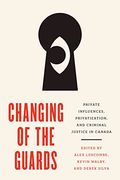 Changing of the Guards: Private Influences, Privatization, and Criminal Justice in Canada (en Inglés)