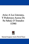 aviso a los literatos, y poderosos acerca de su salud, o tratados (1786) (en Inglés)