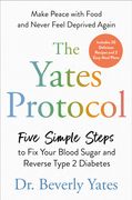 The Yates Protocol: Five Simple Steps to Fix Your Blood Sugar and Reverse Type 2 Diabetes (en Inglés)