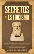 Secretos del Estoicismo: Descubra la Filosofía Estoica y el Arte de la Felicidad;  Aumente sus Emociones y la Vida Cotidiana Moderna Siguiendo Esta Guía Para Principiantes Adecuada Para Emprendedores!