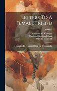 Letters to a Female Friend: A Complete Ed. , Translated From the 2d German ed; Volume 2 (en Inglés)