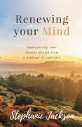 Renewing Your Mind: Maintaining your Mental Health from a Biblical Perpesctive (en Inglés)