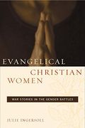 Evangelical Christian Women: War Stories in the Gender Battles 