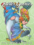 Easter Gnomes Coloring Book: Easter Gift Coloring Book with Funny and Cute Gnomes, Unique Designs for Adults and Teens with Bunnies, Eggs and Chick (en Inglés)