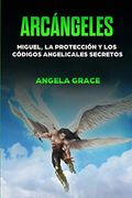 Arcángeles: Miguel, la Protección y los Códigos Angelicales Secretos