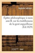 Épître Philosophique À Mon Ami B. Sur Les Tortillemens de la Gent Orgueilleuse, Avide Et Bigote (en Francés)