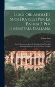 Luigi Orlando E I Suoi Fratelli Per La Patria E Per L'industria Italiana: Note E Documenti Raccolti E Publicati Per Voto Del Municipio Livornese E a C (en Italiano)