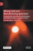 Mining Gold and Manufacturing Ignorance: Occupational Lung Disease and the Buying and Selling of Labour in Southern Africa (en Inglés)