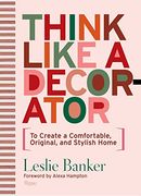 Think Like a Decorator: To Create a Comfortable, Original, and Stylish Home (en Inglés)