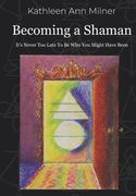 Becoming a Shaman: It's Never Too Late To Be Who You Might Have Been (en Inglés)