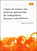 «Aquí no somos así», primera generación de trabajadores floristas colombianos