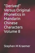 "Derived" Versus Original Phonetics in Mandarin Chinese Characters Volume 8