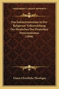 Das Judenchristentum In Der Religiosen Volkserziehung Des Deutschen Des Deutschen Protestantismus (1898) (en Alemán)