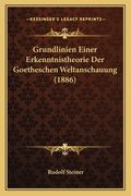 Grundlinien Einer Erkenntnistheorie Der Goetheschen Weltanschauung (1886) (en Alemán)