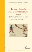 Le sport français sous la IIIe République. Tome 2 La Grande Guerre et ses suites (en Francés)