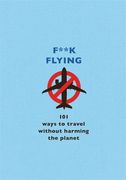 F**k Flying: 101 Eco-Friendly Ways to Travel (en Inglés)
