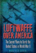 Luftwaffe Over America: The Secret Plans to Bomb the United States in World War II (en Inglés)