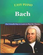 Easy Piano Bach: The Friendly Way to Learn to Play the Classics (en Inglés)