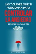 Las 7 Claves que Sí Funcionan para Controlar la Ansiedad: Descubre los paso a paso como controlar la ansiedad, Guía práctica para cambiar tu vida