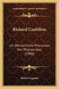 Richard Cantillon: Un Mercantiliste Precurseur Des Physiocrates (1900) (en Francés)