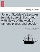 john l. stoddard's lectures [on his travels]. illustrated with views of the worlds famous places and people. (en Inglés)