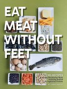 Eat Meat Without Feet: 165 Healthy Pescatarian Meals Featuring Seafood and Vegetarian Proteins (en Inglés)
