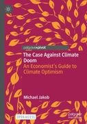 The Case Against Climate Doom. An Economist’s Guide to Climate Optimism